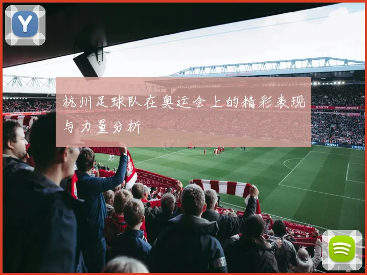 杭州足球队在奥运会上的精彩表现与力量分析