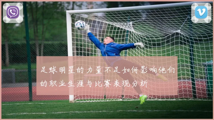 足球明星的力量不足如何影响他们的职业生涯与比赛表现分析