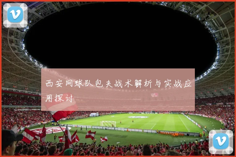 西安网球队包夹战术解析与实战应用探讨